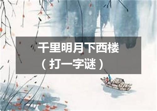 千里明月下西楼（打一字谜）
