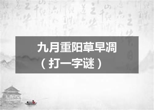 九月重阳草早凋（打一字谜）