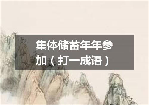 集体储蓄年年参加（打一成语）