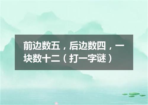 前边数五，后边数四，一块数十二（打一字谜）