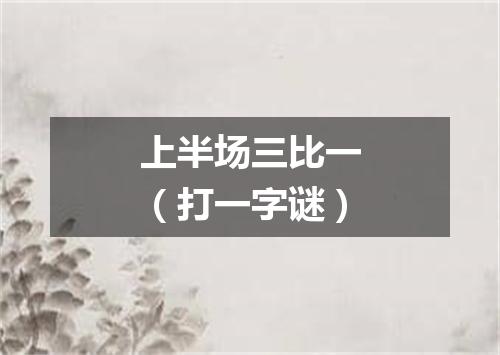 上半场三比一（打一字谜）