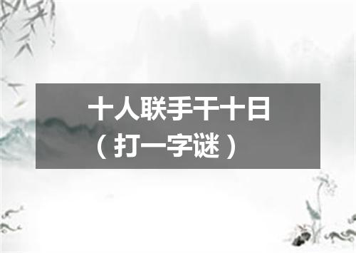十人联手干十日（打一字谜）