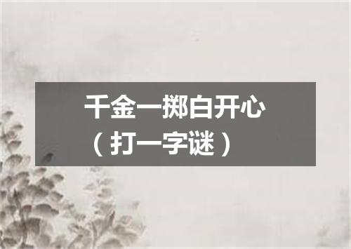 千金一掷白开心（打一字谜）
