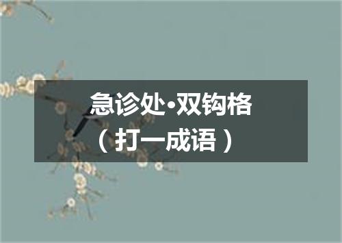 急诊处·双钩格（打一成语）