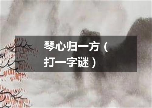 琴心归一方（打一字谜）