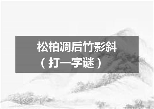 松柏凋后竹影斜（打一字谜）