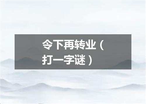 令下再转业（打一字谜）