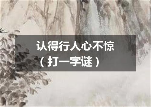 认得行人心不惊（打一字谜）