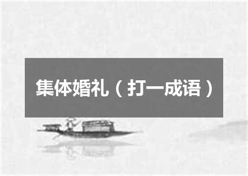集体婚礼（打一成语）
