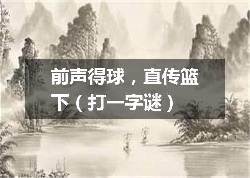 前声得球，直传篮下（打一字谜）