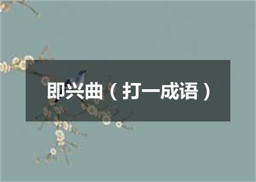 即兴曲（打一成语）