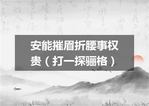 安能摧眉折腰事权贵（打一探骊格）