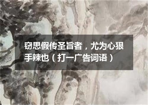 窃思假传圣旨者，尤为心狠手辣也（打一广告词语）