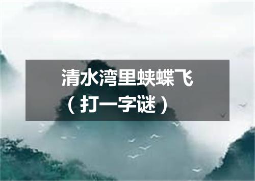 清水湾里蛱蝶飞（打一字谜）