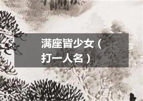 满座皆少女（打一人名）