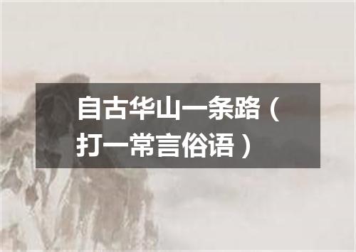 自古华山一条路（打一常言俗语）