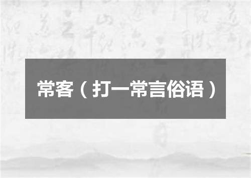 常客（打一常言俗语）