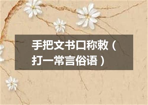手把文书口称敕（打一常言俗语）
