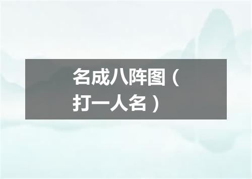 名成八阵图（打一人名）