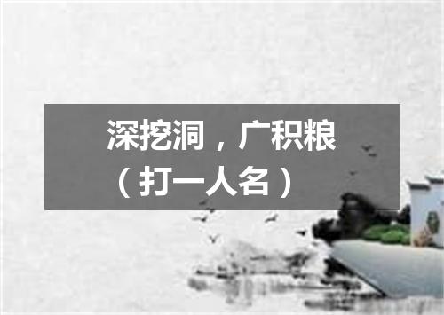 深挖洞，广积粮（打一人名）