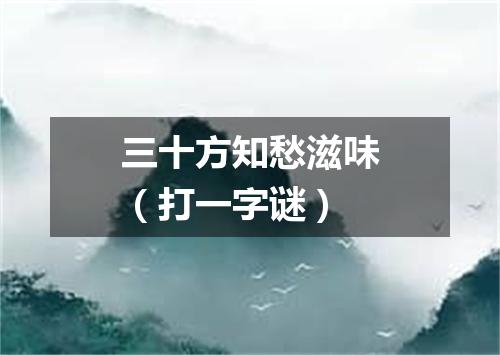 三十方知愁滋味（打一字谜）