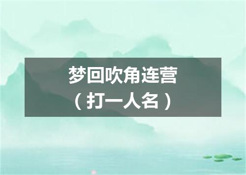 梦回吹角连营（打一人名）