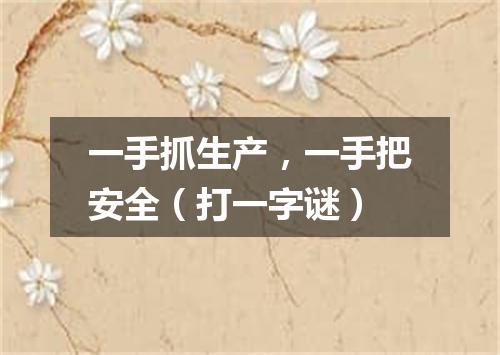 一手抓生产，一手把安全（打一字谜）