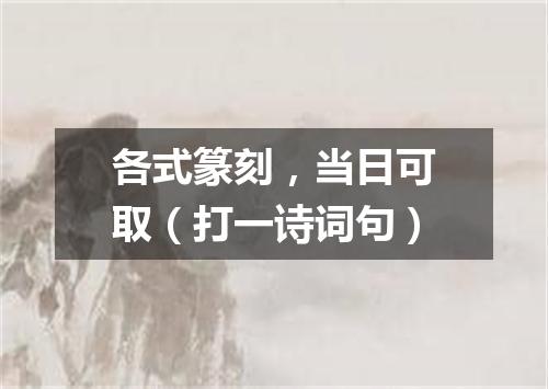 各式篆刻，当日可取（打一诗词句）