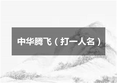 中华腾飞（打一人名）