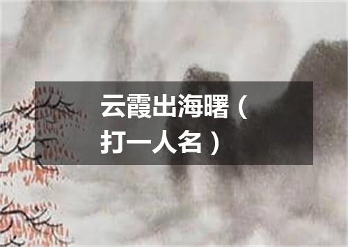 云霞出海曙（打一人名）