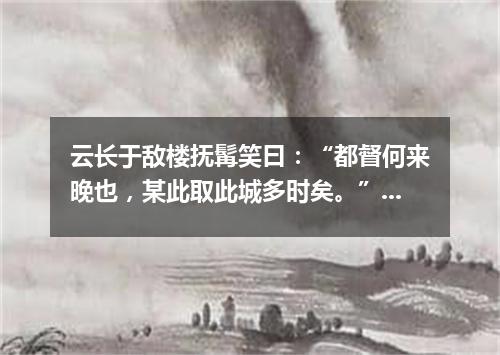 云长于敌楼抚髯笑曰：“都督何来晚也，某此取此城多时矣。”（打一诗词句）