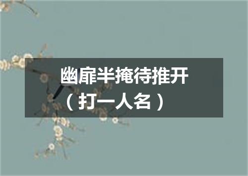 幽扉半掩待推开（打一人名）