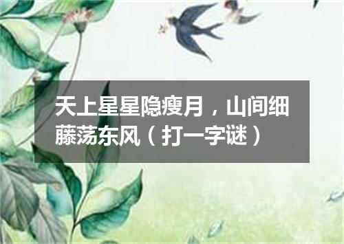 天上星星隐瘦月，山间细藤荡东风（打一字谜）