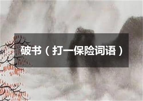 破书（打一保险词语）