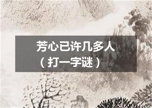 芳心已许几多人（打一字谜）