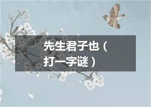先生君子也（打一字谜）