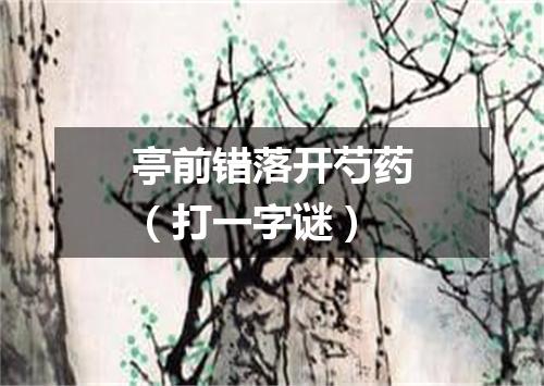 亭前错落开芍药（打一字谜）