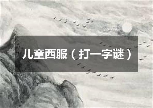 儿童西服（打一字谜）