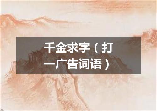 千金求字（打一广告词语）