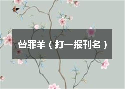 替罪羊（打一报刊名）