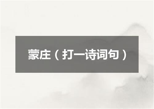 蒙庄（打一诗词句）