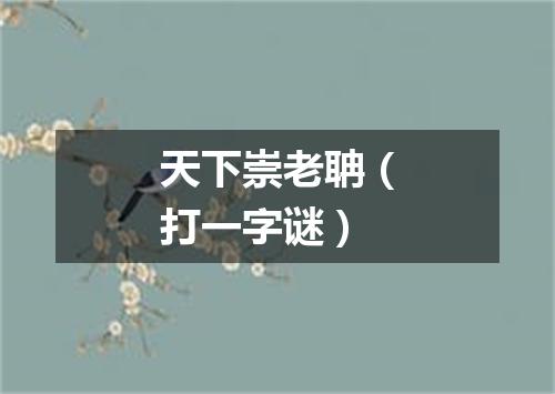 天下崇老聃（打一字谜）