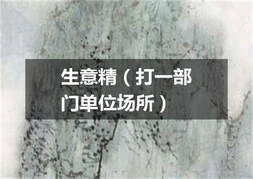 生意精（打一部门单位场所）