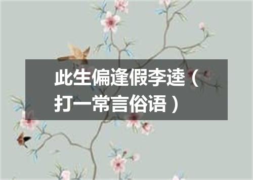 此生偏逢假李逵（打一常言俗语）