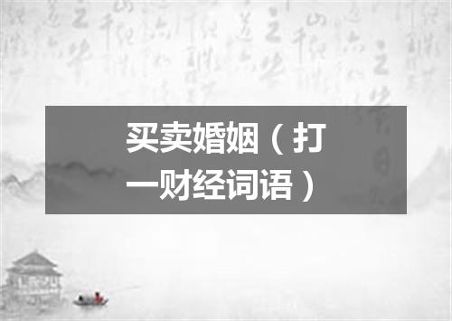 买卖婚姻（打一财经词语）