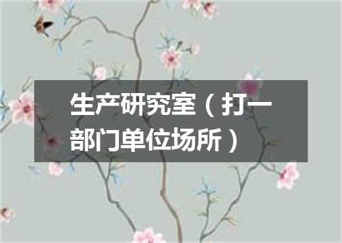 生产研究室（打一部门单位场所）