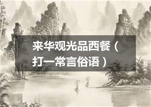 来华观光品西餐（打一常言俗语）