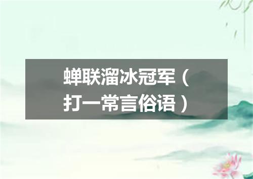 蝉联溜冰冠军（打一常言俗语）