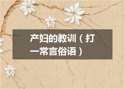产妇的教训（打一常言俗语）