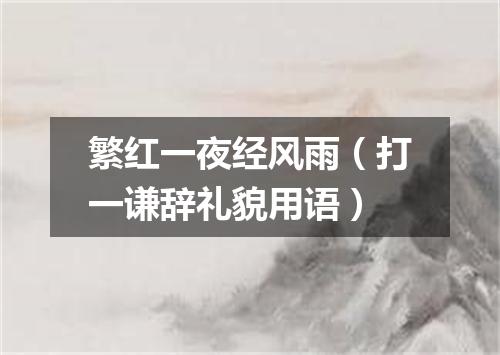 繁红一夜经风雨（打一谦辞礼貌用语）